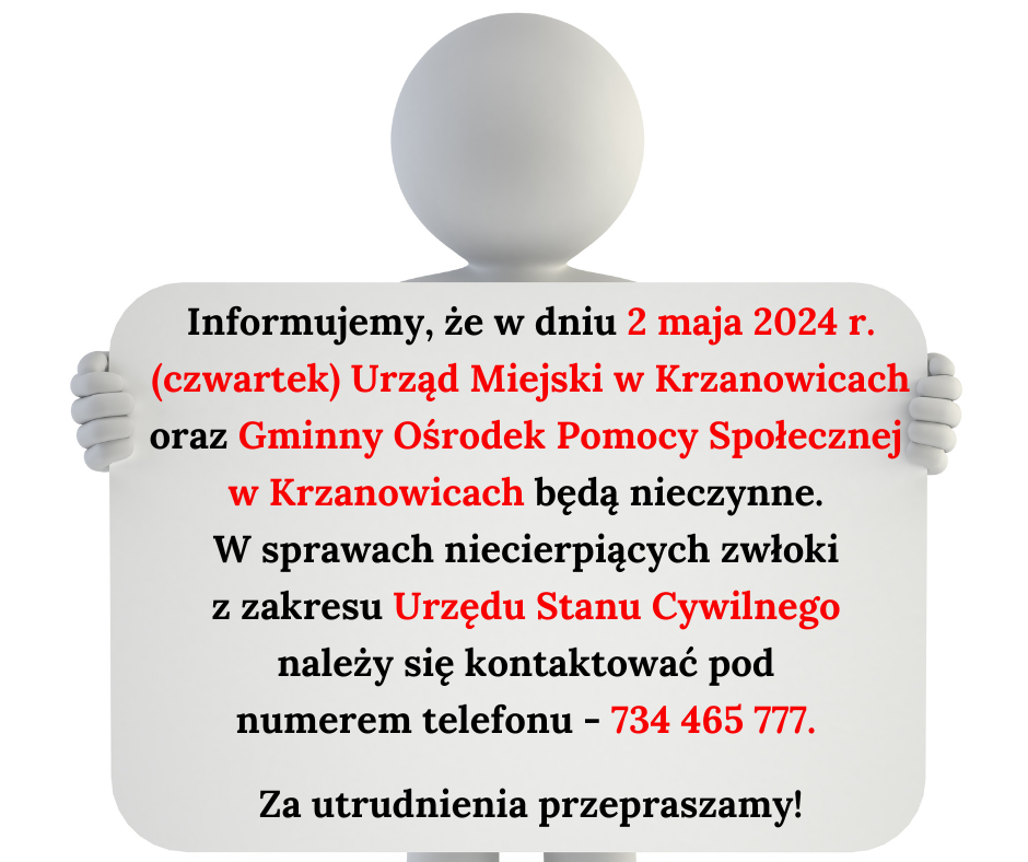 Informujemy, że w dniu 2 maja 2024 r.  (czwartek) Urząd Miejski w Krzanowicach  oraz Gminny Ośrodek Pomocy Społecznej  w Krzanowicach będą nieczynne.  W sprawach niecierpiących zwłoki  z zakresu Urzędu Stanu Cywilnego  należy się kontaktować pod  numerem telefonu - 734 465 777.    Za utrudnienia przepraszamy!
